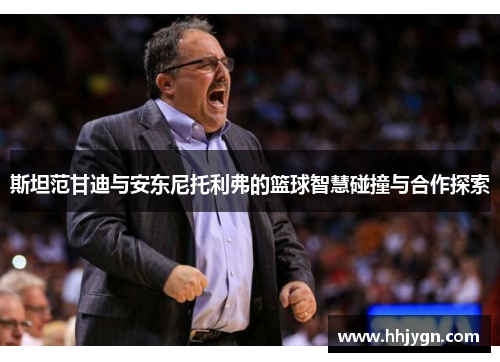 斯坦范甘迪与安东尼托利弗的篮球智慧碰撞与合作探索