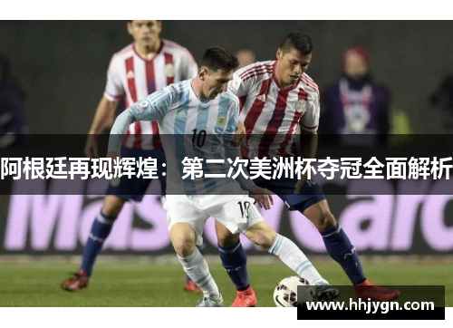 阿根廷再现辉煌：第二次美洲杯夺冠全面解析