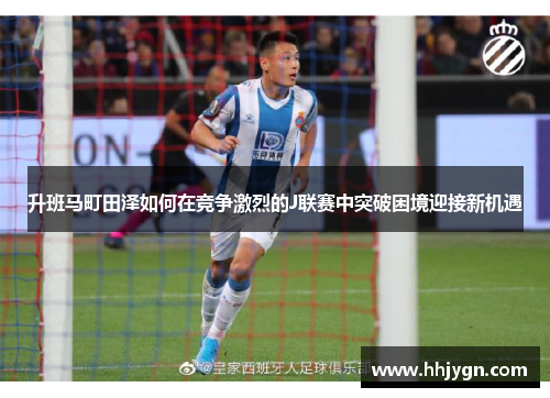 升班马町田泽如何在竞争激烈的J联赛中突破困境迎接新机遇