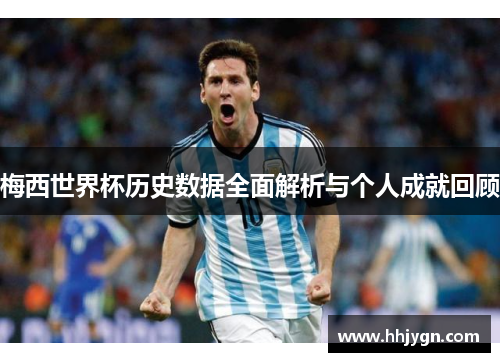 梅西世界杯历史数据全面解析与个人成就回顾