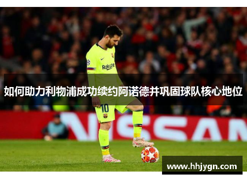 如何助力利物浦成功续约阿诺德并巩固球队核心地位