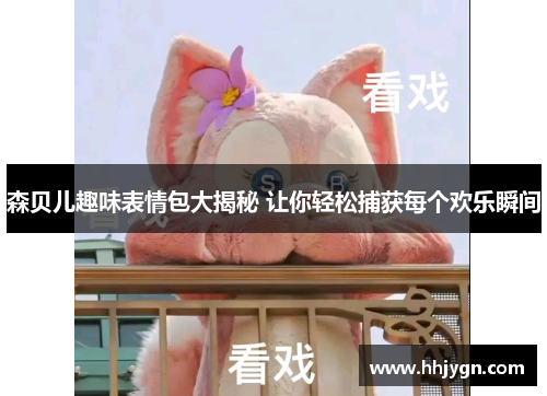 森贝儿趣味表情包大揭秘 让你轻松捕获每个欢乐瞬间