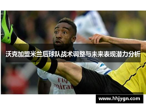 沃克加盟米兰后球队战术调整与未来表现潜力分析