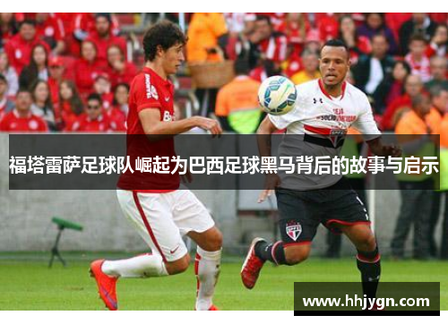 福塔雷萨足球队崛起为巴西足球黑马背后的故事与启示