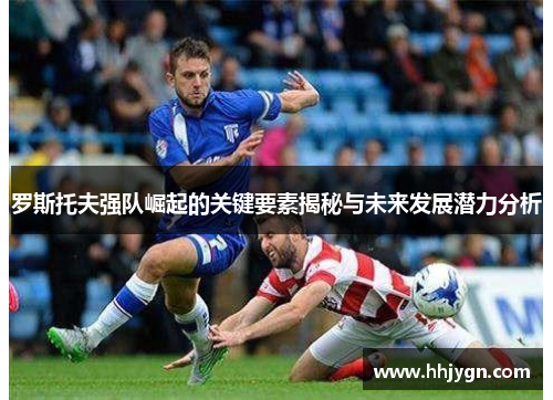 罗斯托夫强队崛起的关键要素揭秘与未来发展潜力分析