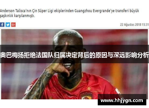 奥巴梅扬拒绝法国队归属决定背后的原因与深远影响分析