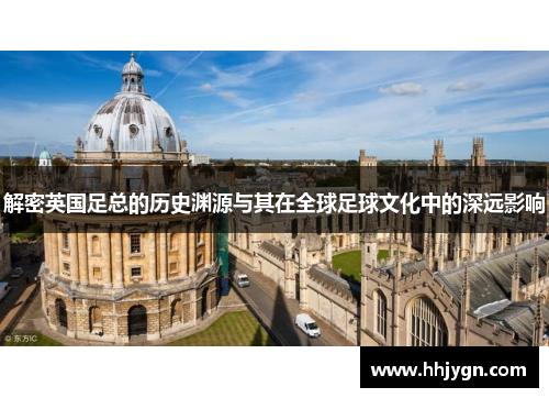 解密英国足总的历史渊源与其在全球足球文化中的深远影响